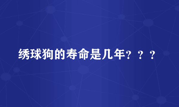 绣球狗的寿命是几年？？？