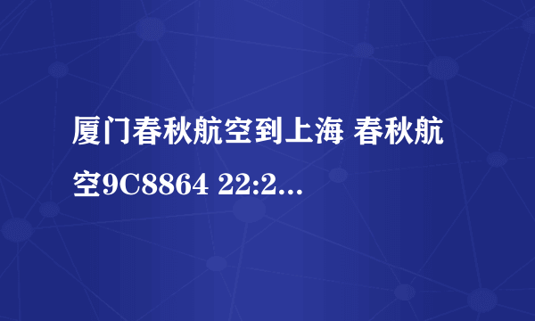 厦门春秋航空到上海 春秋航空9C8864 22:25- 23:50 高崎机场-虹桥机场 ¥240 2.5折 的机票怎么能