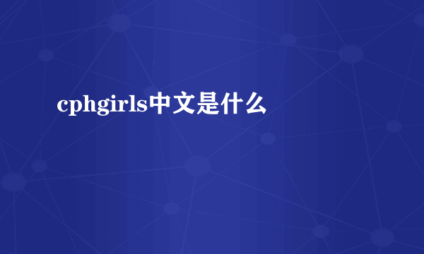 cphgirls中文是什么