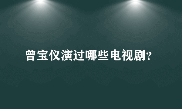 曾宝仪演过哪些电视剧？