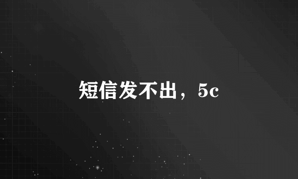 短信发不出，5c