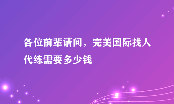 各位前辈请问，完美国际找人代练需要多少钱