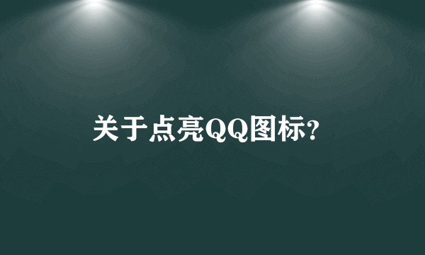 关于点亮QQ图标？