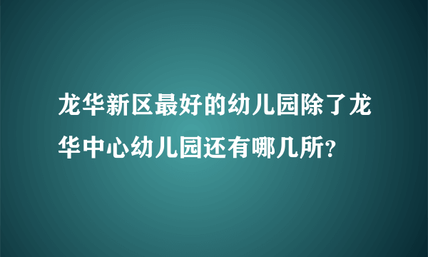 龙华新区最好的幼儿园除了龙华中心幼儿园还有哪几所？