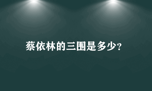 蔡依林的三围是多少？