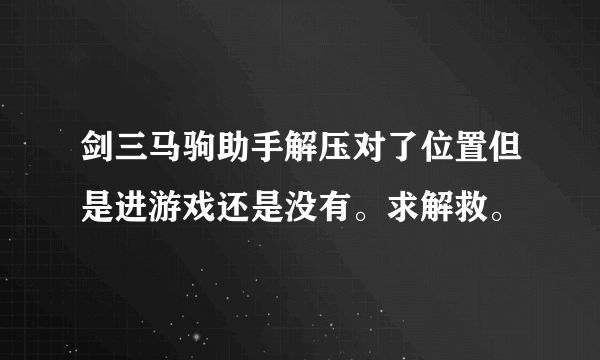 剑三马驹助手解压对了位置但是进游戏还是没有。求解救。