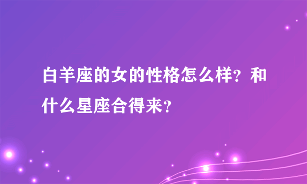 白羊座的女的性格怎么样？和什么星座合得来？