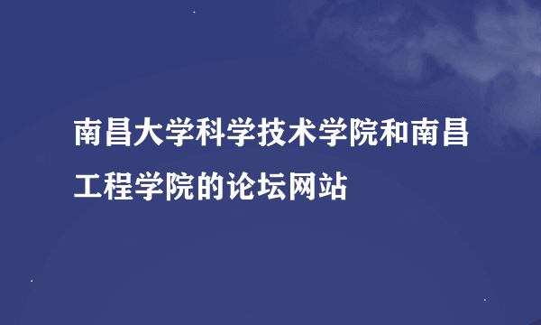 南昌大学科学技术学院和南昌工程学院的论坛网站