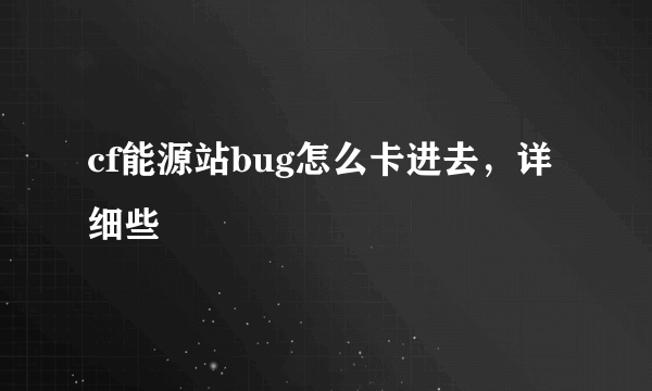 cf能源站bug怎么卡进去，详细些