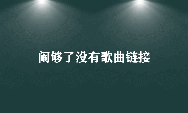 闹够了没有歌曲链接