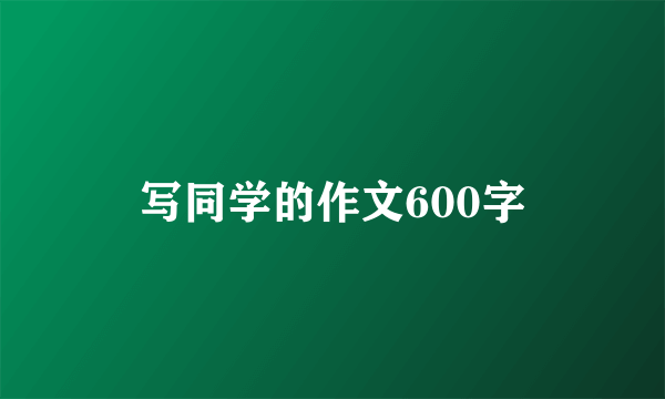 写同学的作文600字