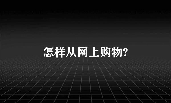 怎样从网上购物?