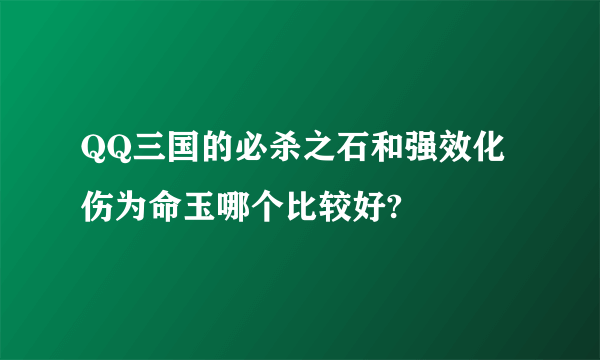 QQ三国的必杀之石和强效化伤为命玉哪个比较好?