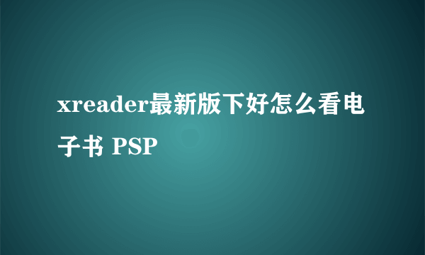 xreader最新版下好怎么看电子书 PSP