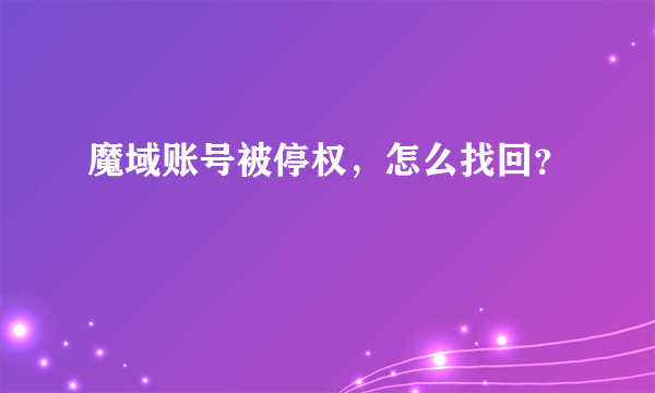 魔域账号被停权，怎么找回？