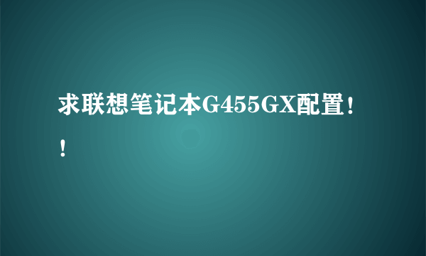 求联想笔记本G455GX配置！！