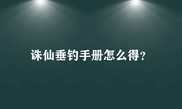 诛仙垂钓手册怎么得？