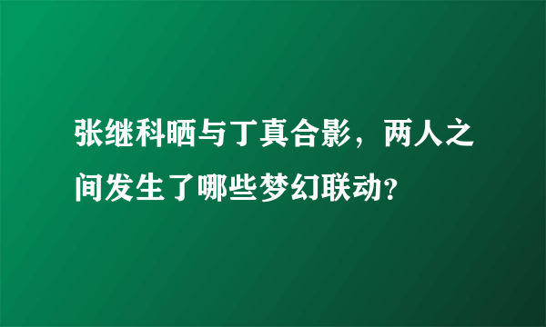 张继科晒与丁真合影，两人之间发生了哪些梦幻联动？