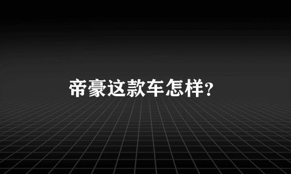 帝豪这款车怎样？