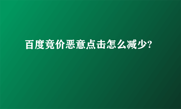 百度竞价恶意点击怎么减少?