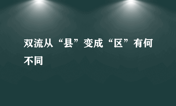 双流从“县”变成“区”有何不同