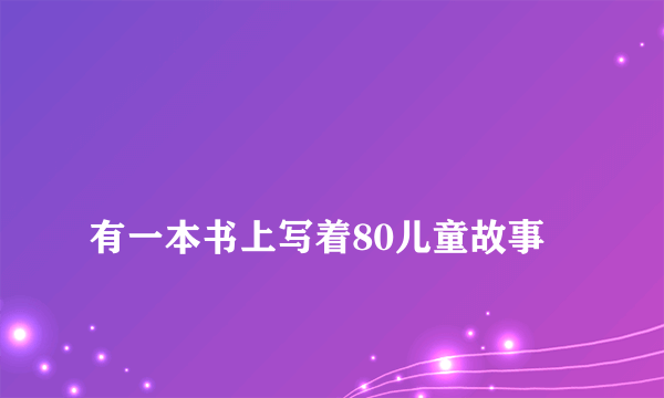 
有一本书上写着80儿童故事

