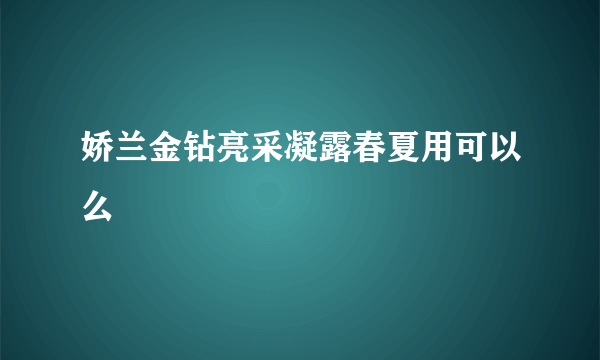 娇兰金钻亮采凝露春夏用可以么