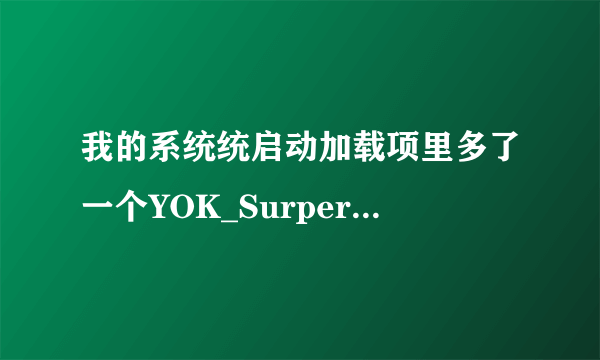 我的系统统启动加载项里多了一个YOK_SurperSearch，这是什么东西？