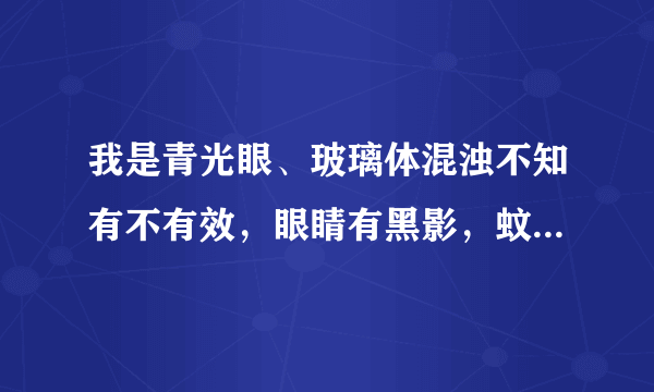 我是青光眼、玻璃体混浊不知有不有效，眼睛有黑影，蚊子数量较多？