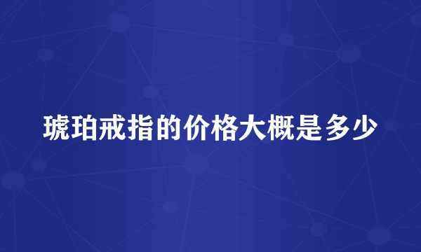 琥珀戒指的价格大概是多少