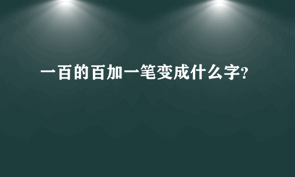 一百的百加一笔变成什么字？