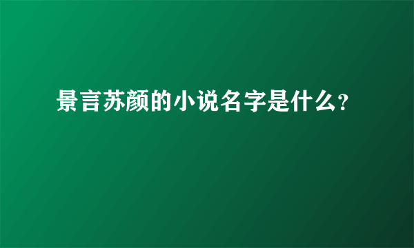 景言苏颜的小说名字是什么？