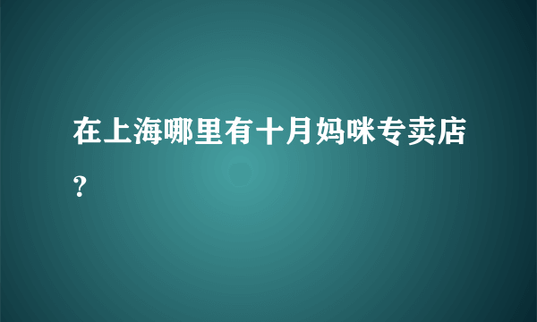 在上海哪里有十月妈咪专卖店？