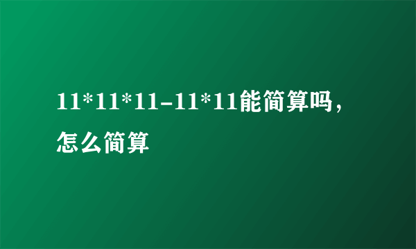 11*11*11-11*11能简算吗，怎么简算