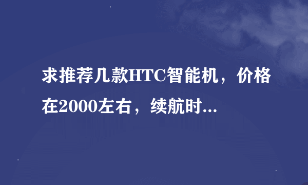 求推荐几款HTC智能机，价格在2000左右，续航时间长，玩游戏少卡，内存大点的更好