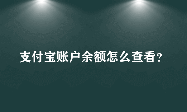 支付宝账户余额怎么查看？