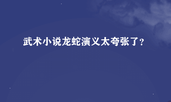 武术小说龙蛇演义太夸张了？