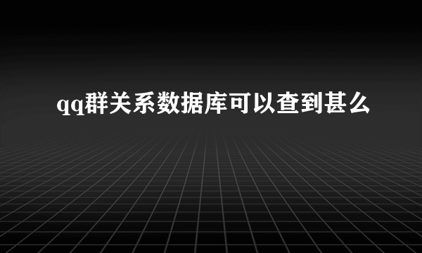 qq群关系数据库可以查到甚么