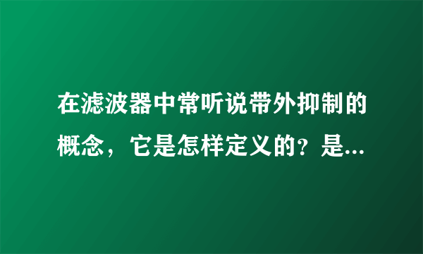 在滤波器中常听说带外抑制的概念，它是怎样定义的？是否就是阻带衰减？