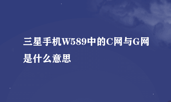 三星手机W589中的C网与G网是什么意思