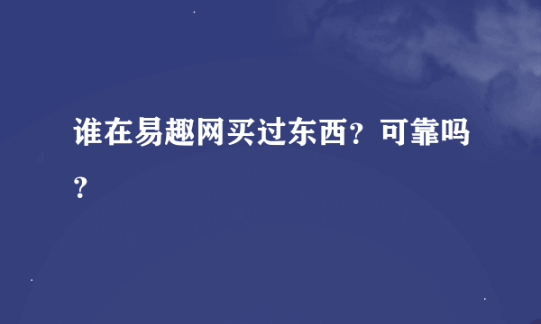 谁在易趣网买过东西？可靠吗？