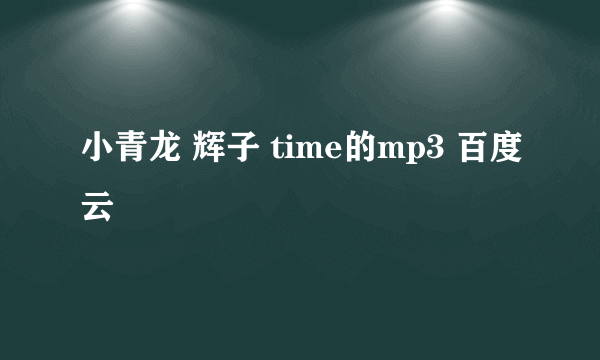 小青龙 辉子 time的mp3 百度云