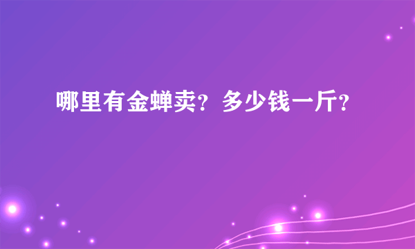 哪里有金蝉卖？多少钱一斤？