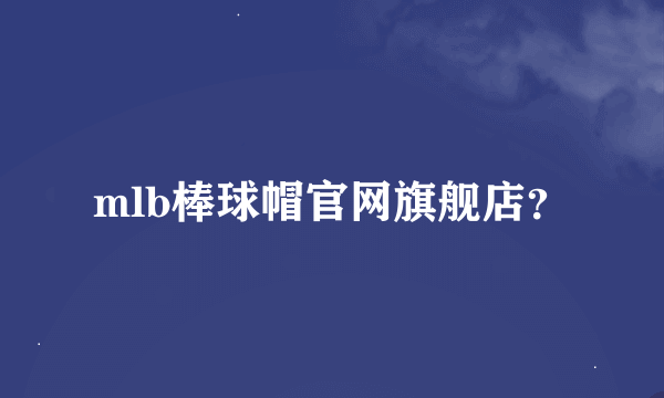 mlb棒球帽官网旗舰店？