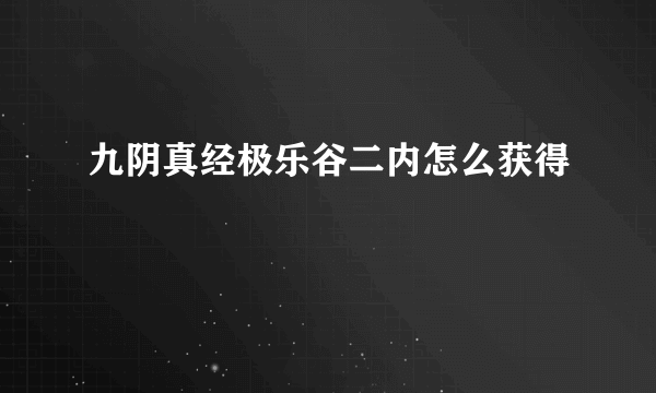 九阴真经极乐谷二内怎么获得