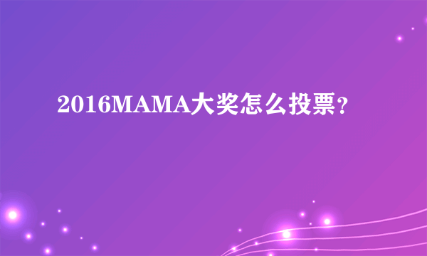 2016MAMA大奖怎么投票？