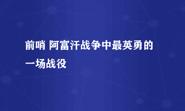 前哨 阿富汗战争中最英勇的一场战役