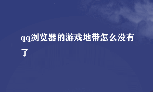 qq浏览器的游戏地带怎么没有了