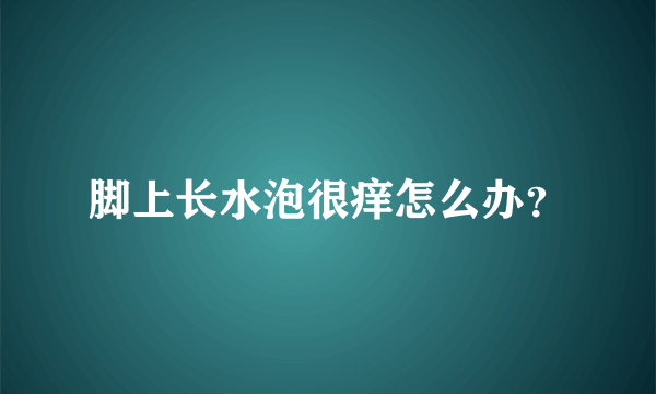 脚上长水泡很痒怎么办？