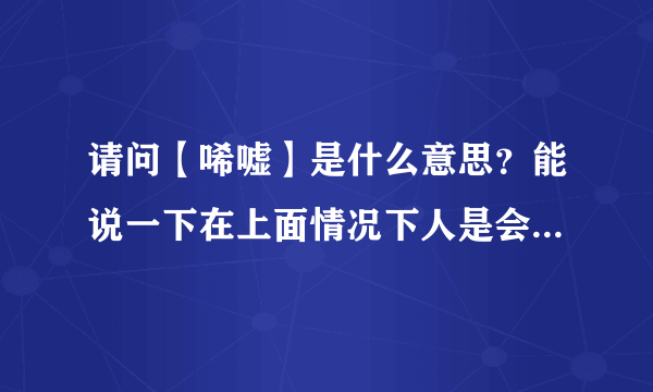 请问【唏嘘】是什么意思？能说一下在上面情况下人是会感觉到唏嘘的？